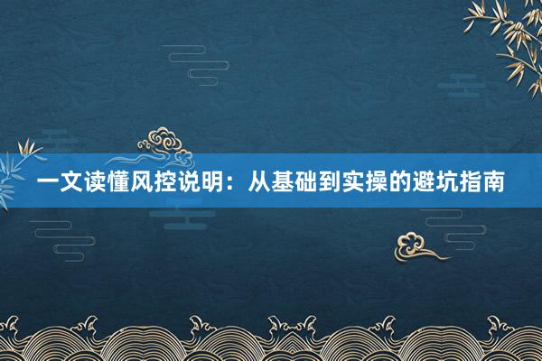 一文读懂风控说明：从基础到实操的避坑指南