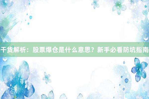 干货解析：股票爆仓是什么意思？新手必看防坑指南