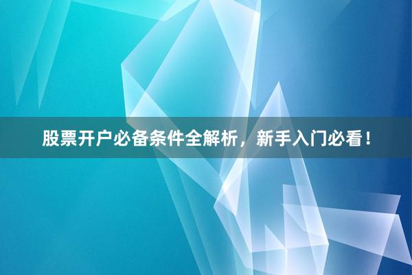 股票开户必备条件全解析，新手入门必看！