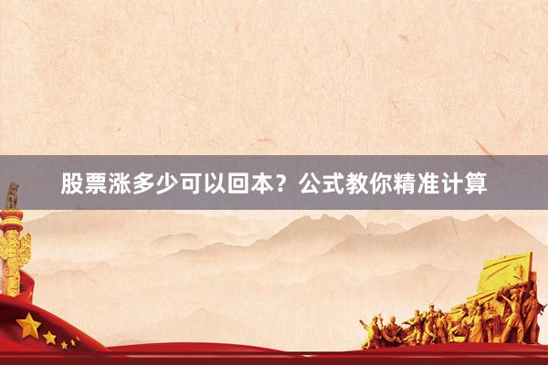 股票涨多少可以回本？公式教你精准计算