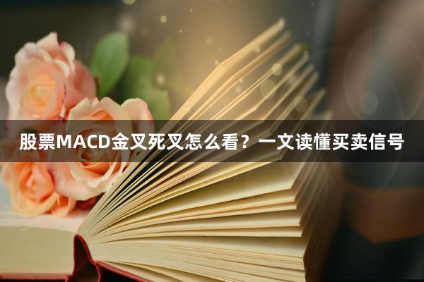 股票MACD金叉死叉怎么看？一文读懂买卖信号