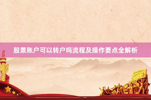 股票账户可以转户吗流程及操作要点全解析