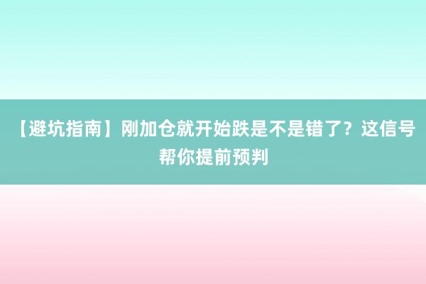 【避坑指南】刚加仓就开始跌是不是错了？这信号帮你提前预判