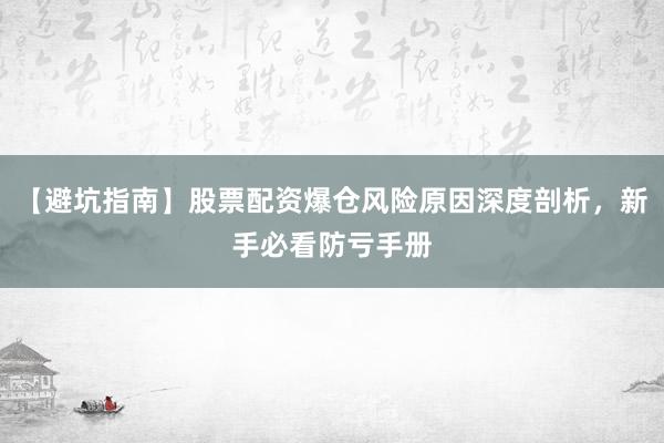 【避坑指南】股票配资爆仓风险原因深度剖析，新手必看防亏手册