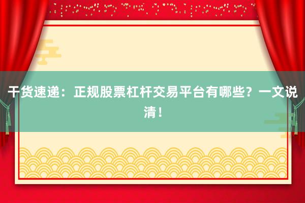 干货速递：正规股票杠杆交易平台有哪些？一文说清！